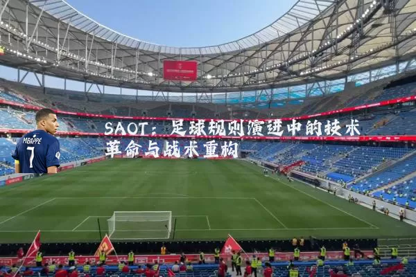 SAOT：足球规则演进中的技术革命与战术重构