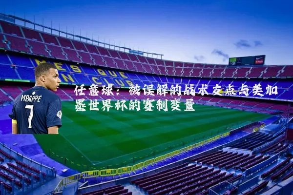 任意球：被误解的战术支点与美加墨世界杯的赛制变量