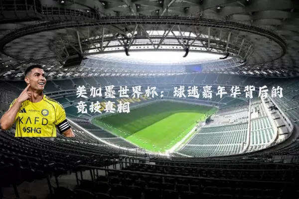 美加墨世界杯:球迷嘉年华背后的竞技真相