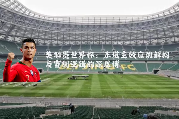美加墨世界杯:东道主效应的解构与赛制逻辑的深层博弈